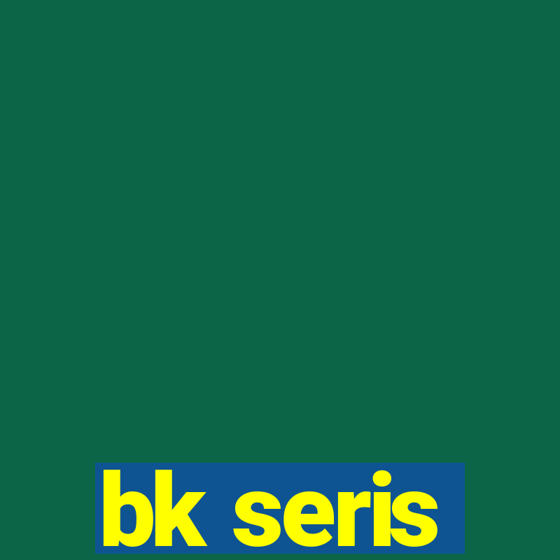 bk seris